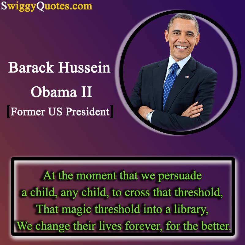 we persuade a child, any child, to cross that threshold, that magic threshold into a library - barack obama quote on change