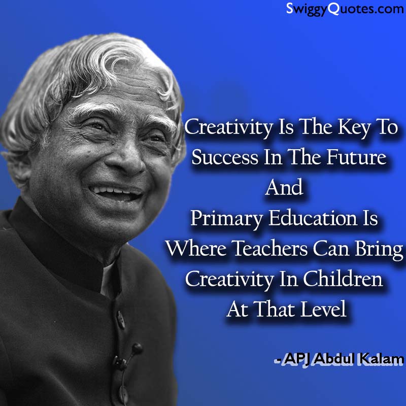 Creativity Is The Key To Success In The Future - abdul kalam