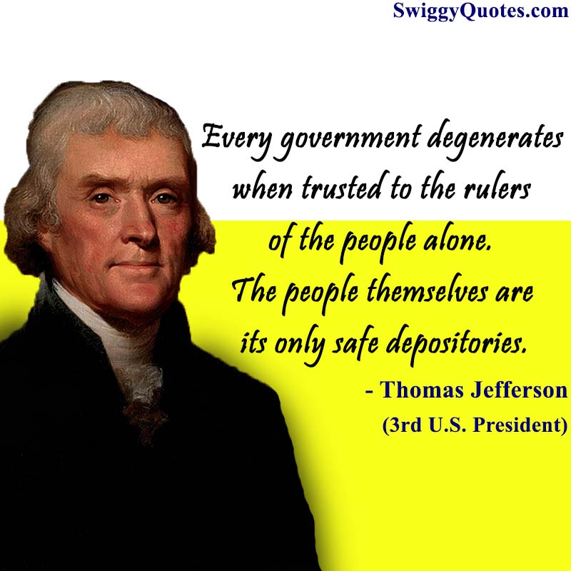 Every government degenerates when trusted to the rulers of the people alone
