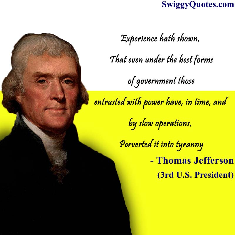 Experience hath shown,that even under the best forms of government those entrusted with power have