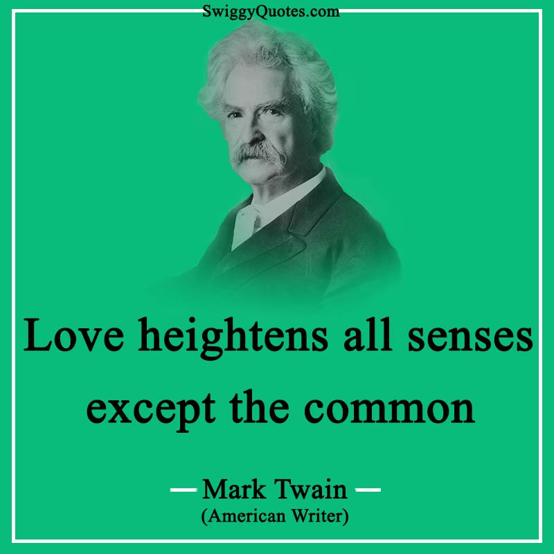Love heightens all senses except the common