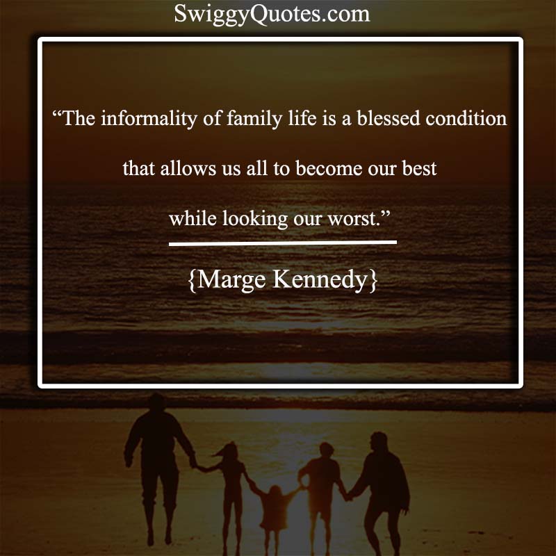 The informality of family life is a blessed condition that allows us all