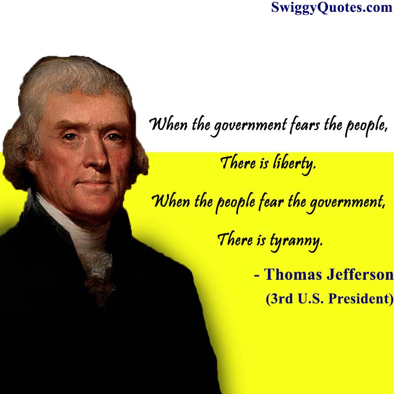 When the government fears the people,there is liberty