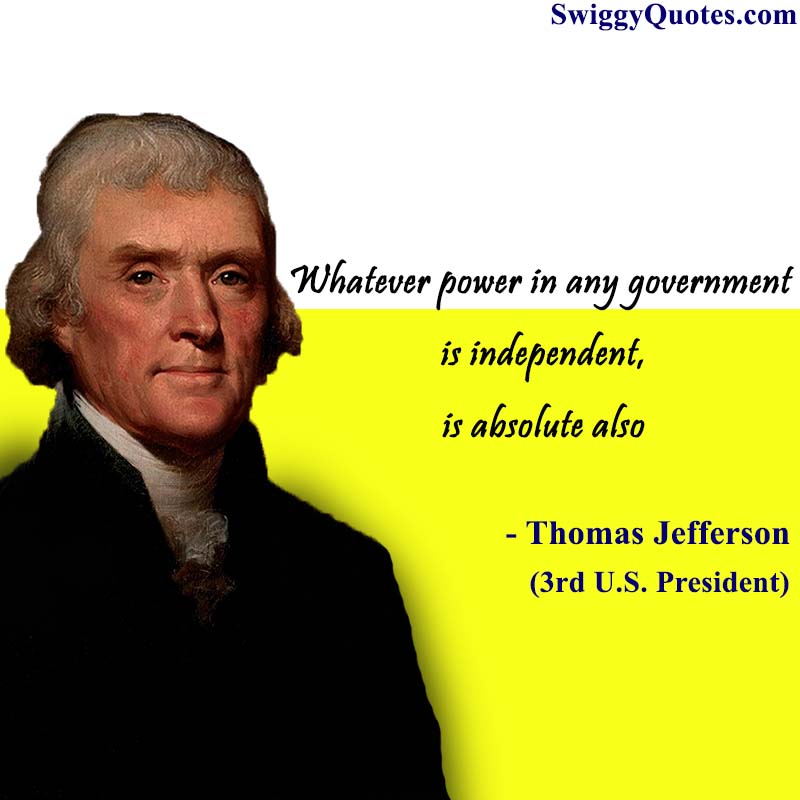 Whatever power in any government is independent,is absolute also