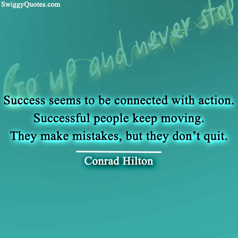 Success seems to be connected with action.
