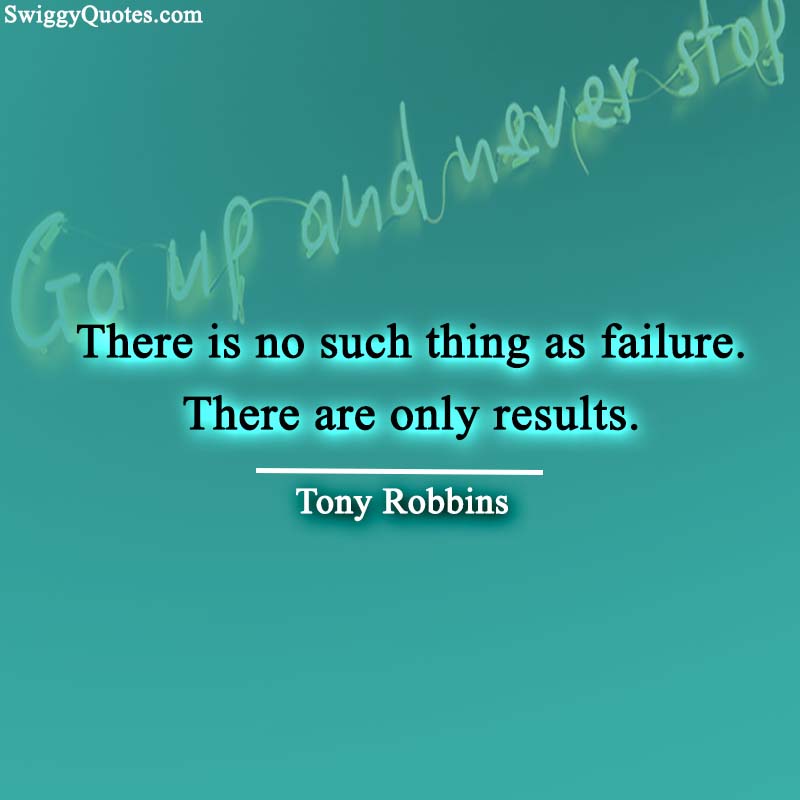 There is no such thing as failure. There are only results.