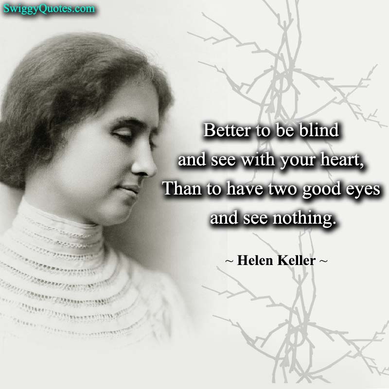 Better to be blind and see with your heart - helen keller quote about vision