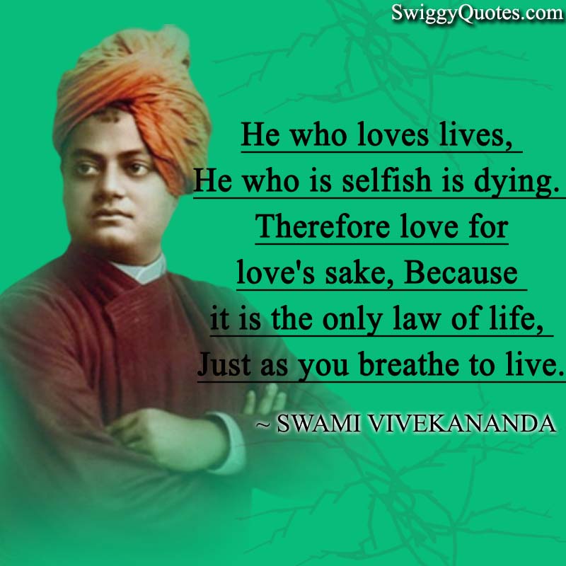 He who loves lives, he who is selfish is dying. Therefore love for love's sake, 
