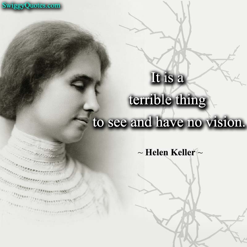 It is a terrible thing to see and have no vision - helen keller quote about vision