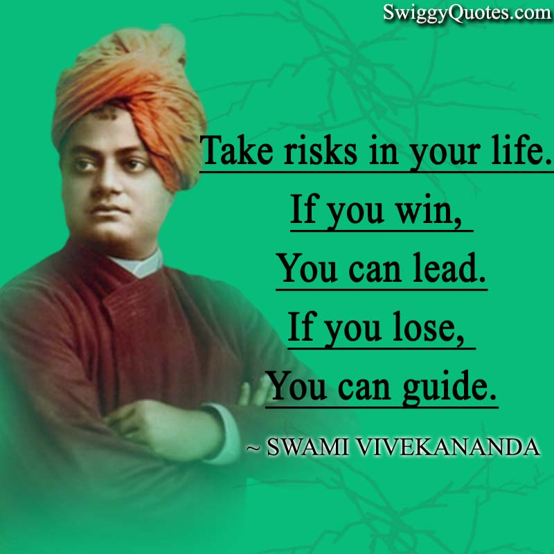 Take risks in your life. If you win, you can lead. If you lose, you can guide.