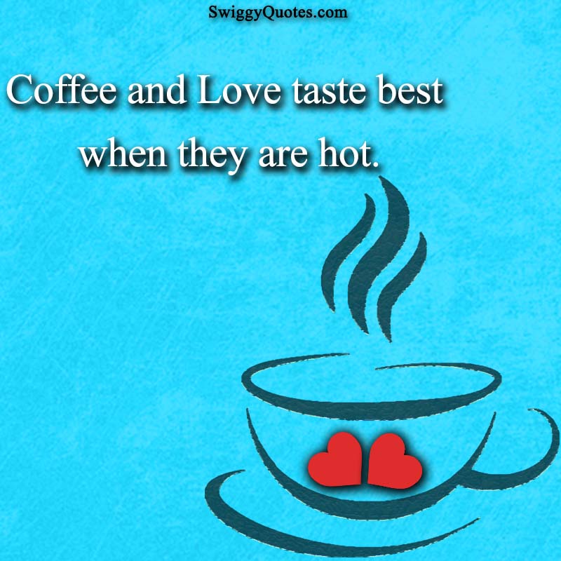 Coffee and love taste best when they are hot - quote about coffe and friend