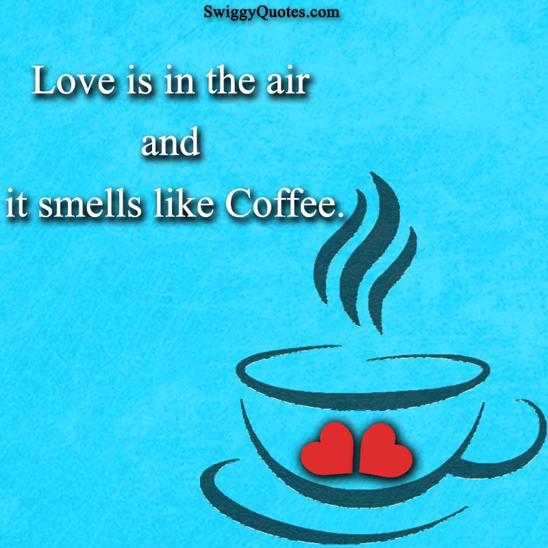 Love is in the air and it smells like coffee - quote about coffee and love.