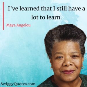 Maya Angelou Quotes About Education And Learning - Swiggy Quotes