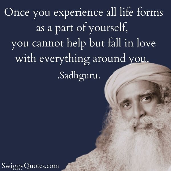 Once you experience all life forms as a part of yourself - sadhguru quotes on life