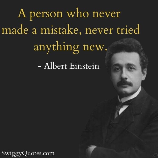 A person who never made a mistake never tried anything new