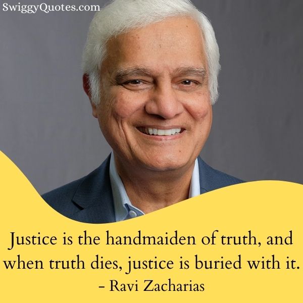 Justice is the handmaiden of truth - Ravi Zacharias Quotes on Truth