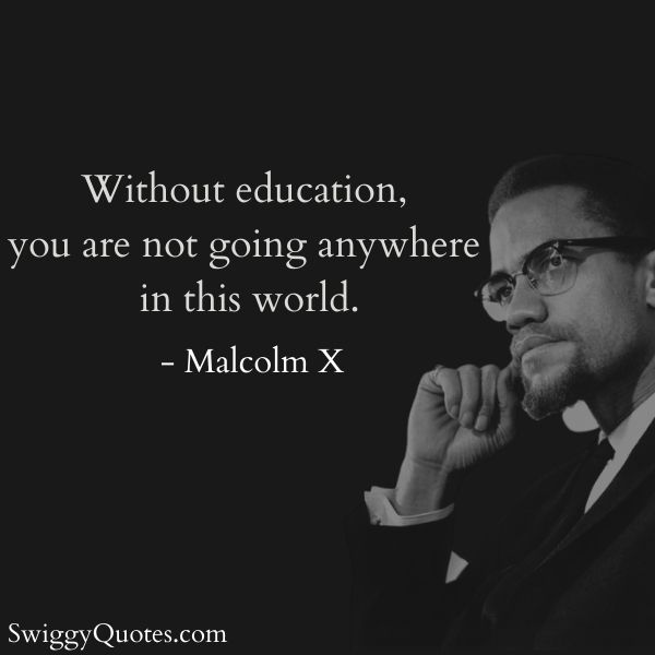 Without education you are not going anywhere in this world - Malcolm X quotes on education