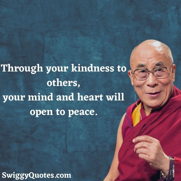 Through your kindness to others your mind and heart will open to peace