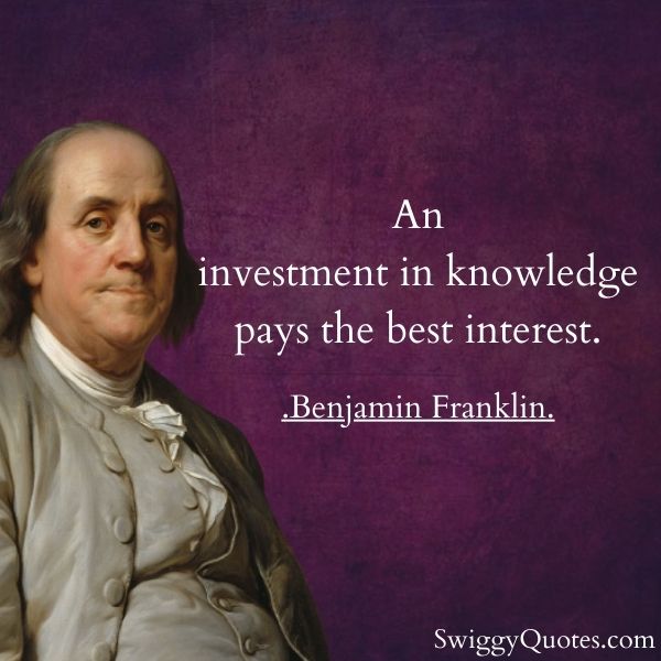 An investment in knowledge pays the best interest - benjamin franklin saying on education