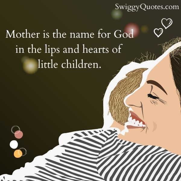 Mother is the name for God in the lips and hearts of little children