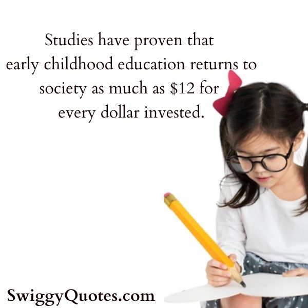 Studies have proven that early childhood education returns to society