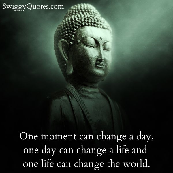 One moment can change a day one day can change a life and one life