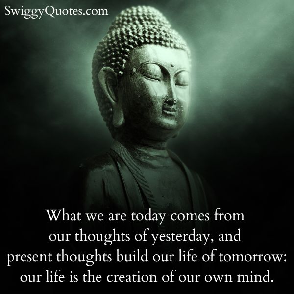 What we are today comes from our thoughts of yesterday