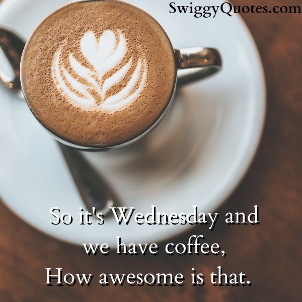 So its Wednesday we have coffe