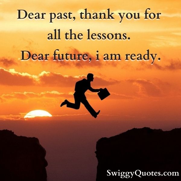 Dear past, thank you for all the lessons. Dear future, i am ready