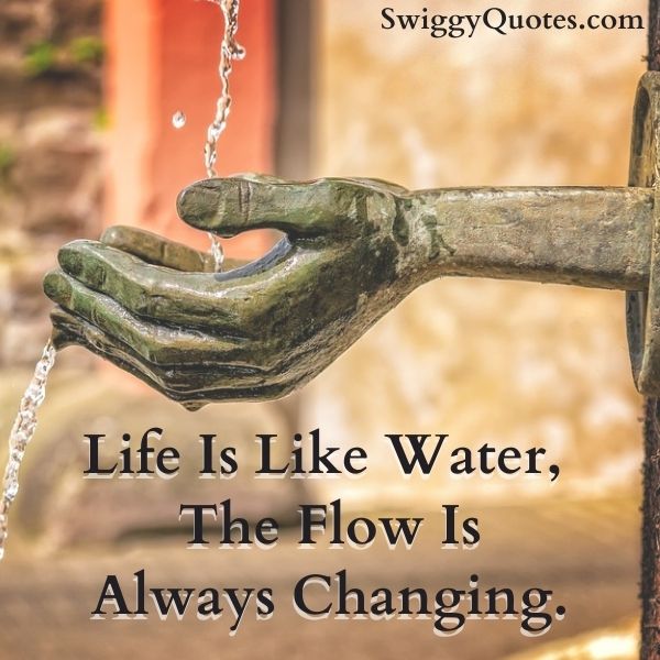 Life Is Like Water, The Flow Is Always Changing