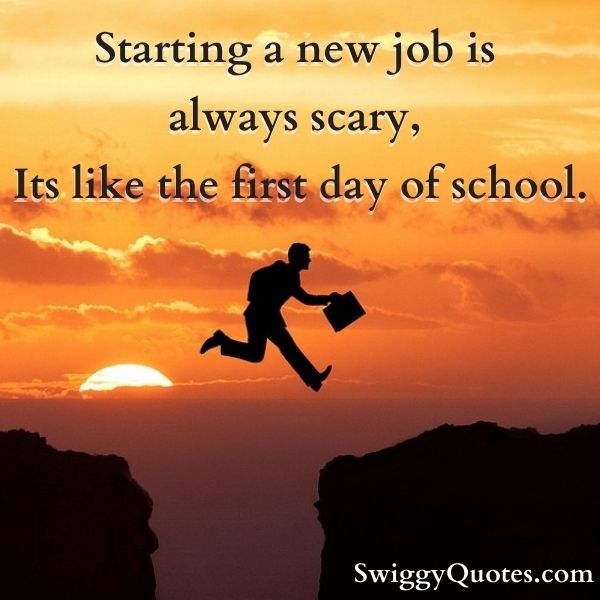 Starting a new job is always scary, Its like the first day of school