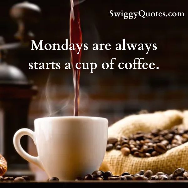 Mondays are always starts a cup of coffee.