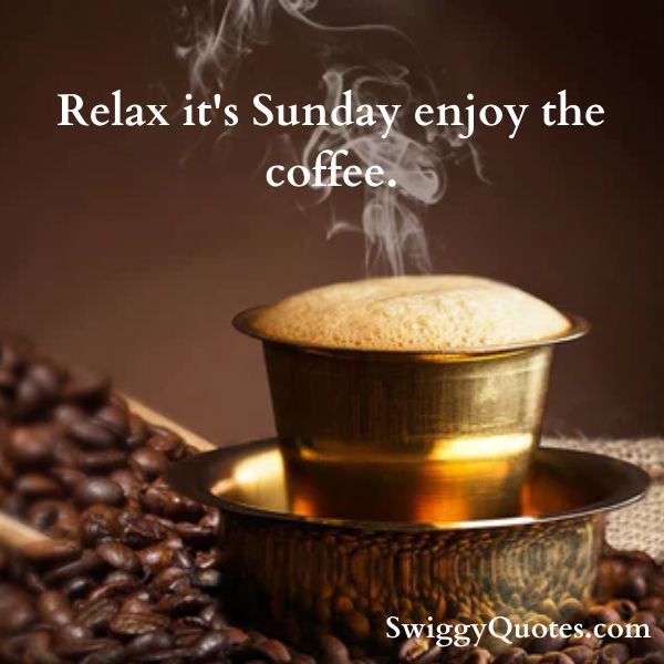 Relax it's Sunday enjoy the coffee.